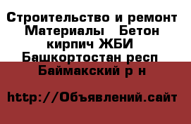 Строительство и ремонт Материалы - Бетон,кирпич,ЖБИ. Башкортостан респ.,Баймакский р-н